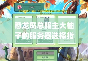 恐龙岛总服主大柚子的服务器选择指南