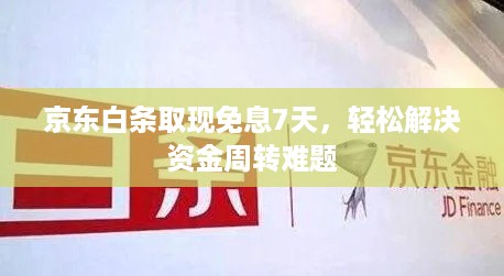 京东白条取现免息7天，轻松解决资金周转难题