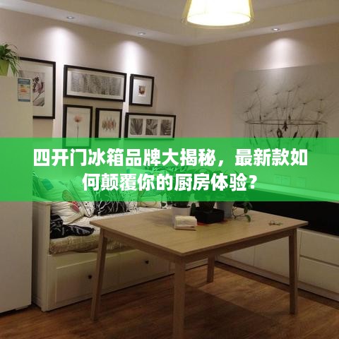 四开门冰箱品牌大揭秘,最新款如何颠覆你的厨房体验? 四开门冰箱品牌大揭秘,最新款如何颠覆你的厨房体验?