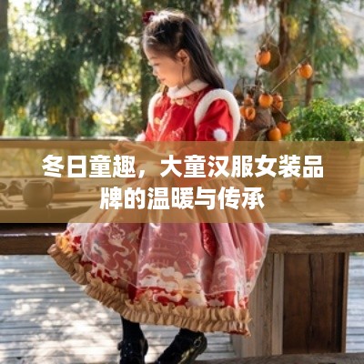 冬日童趣,大童汉服女装品牌的温暖与传承 冬日童趣,大童汉服女装品牌的温暖与传承