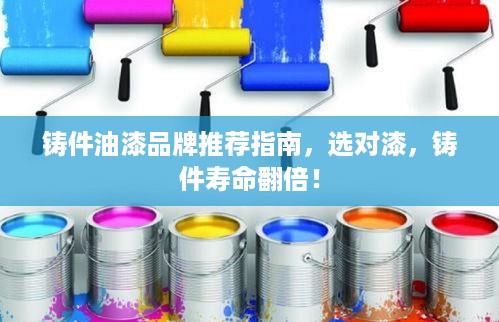 铸件油漆品牌推荐指南,选对漆,铸件寿命翻倍! 铸件油漆品牌推荐指南,选对漆,铸件寿命翻倍!