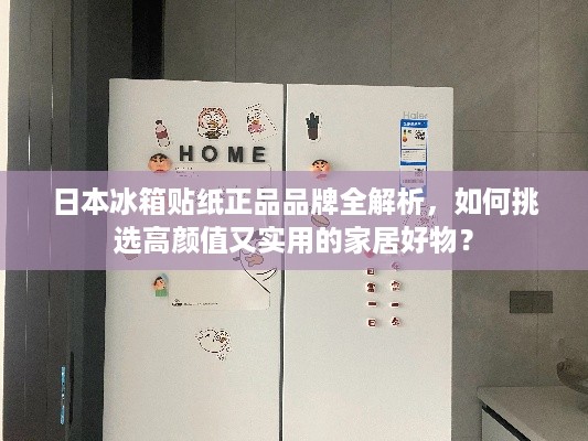 日本冰箱贴纸正品品牌全解析,如何挑选高颜值又实用的家居好物? 日本冰箱贴纸正品品牌全解析,如何挑选高颜值又实用的家居好物?