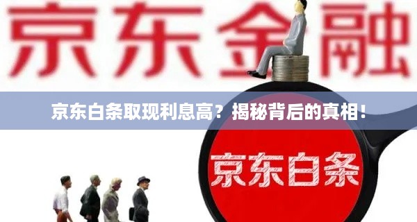 京东白条取现利息高？揭秘背后的真相！