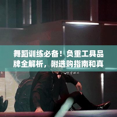 舞蹈训练必备!负重工具品牌全解析,附选购指南和真实案例 舞蹈训练必备!负重工具品牌全解析,附选购指南和真实案例
