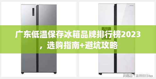广东低温保存冰箱品牌排行榜2023，选购指南+避坑攻略