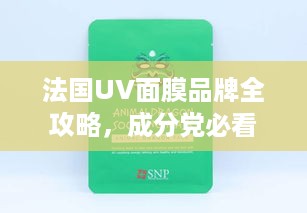 法国UV面膜品牌全攻略,成分党必看指南 法国UV面膜品牌全攻略,成分党必看指南