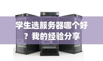 学生选服务器哪个好?我的经验分享 学生选服务器哪个好?我的经验分享