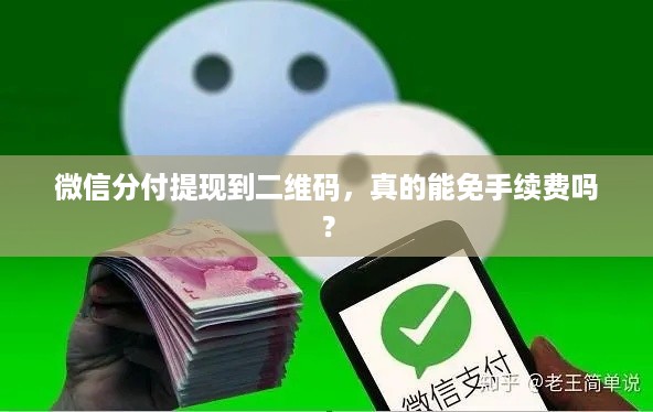 微信分付提现到二维码,真的能免手续费吗? 微信分付提现到二维码,真的能免手续费吗?