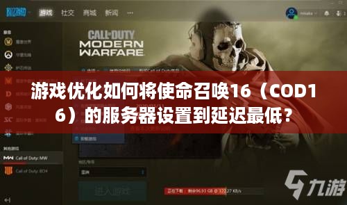 游戏优化如何将使命召唤16(COD16)的服务器设置到延迟最低? 游戏优化如何将使命召唤16(COD16)的服务器设置到延迟最低?