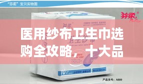 医用纱布卫生巾选购全攻略,十大品牌解析+避坑指南 医用纱布卫生巾选购全攻略,十大品牌解析+避坑指南
