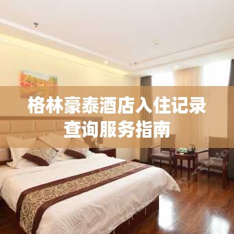 格林豪泰酒店入住记录查询服务指南 格林豪泰酒店入住记录查询服务指南
