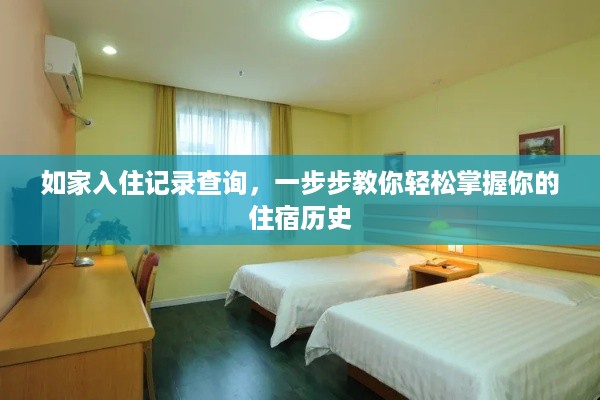 如家入住记录查询,一步步教你轻松掌握你的住宿历史 如家入住记录查询,一步步教你轻松掌握你的住宿历史