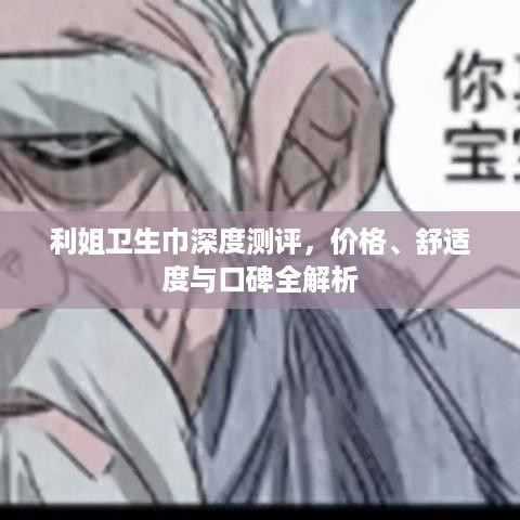 利姐卫生巾深度测评,价格、舒适度与口碑全解析 利姐卫生巾深度测评,价格、舒适度与口碑全解析
