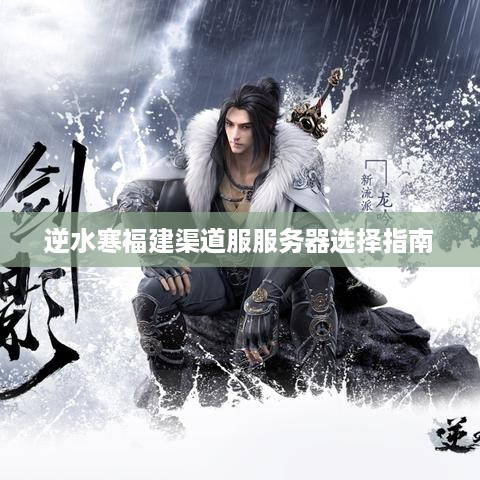 逆水寒福建渠道服服务器选择指南 逆水寒福建渠道服服务器选择指南