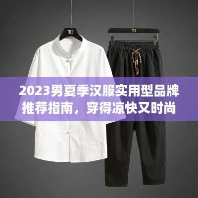 2023男夏季汉服实用型品牌推荐指南,穿得凉快又时尚的男生必备 2023男夏季汉服实用型品牌推荐指南,穿得凉快又时尚的男生必备