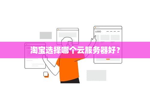 淘宝选择哪个云服务器好? 淘宝选择哪个云服务器好?