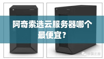 阿奇索选云服务器哪个最便宜? 阿奇索选云服务器哪个最便宜?