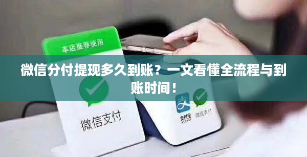微信分付提现多久到账?一文看懂全流程与到账时间! 微信分付提现多久到账?一文看懂全流程与到账时间!