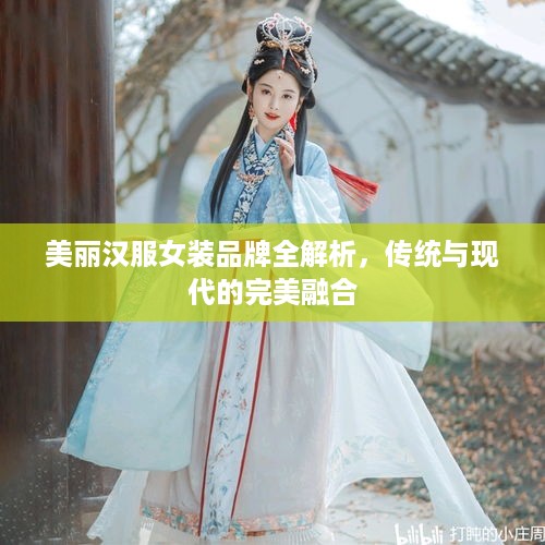 美丽汉服女装品牌全解析，传统与现代的完美融合