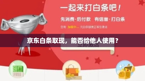 京东白条取现,能否给他人使用? 京东白条取现,能否给他人使用?