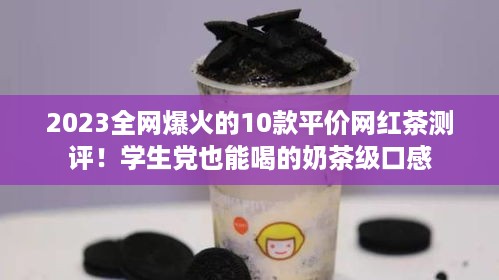 2023全网爆火的10款平价网红茶测评！学生党也能喝的奶茶级口感