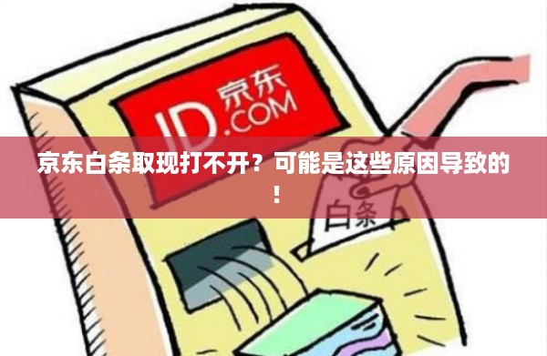 京东白条取现打不开?可能是这些原因导致的! 京东白条取现打不开?可能是这些原因导致的!
