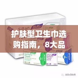 护肤型卫生巾选购指南,8大品牌实测+避坑秘籍 护肤型卫生巾选购指南,8大品牌实测+避坑秘籍