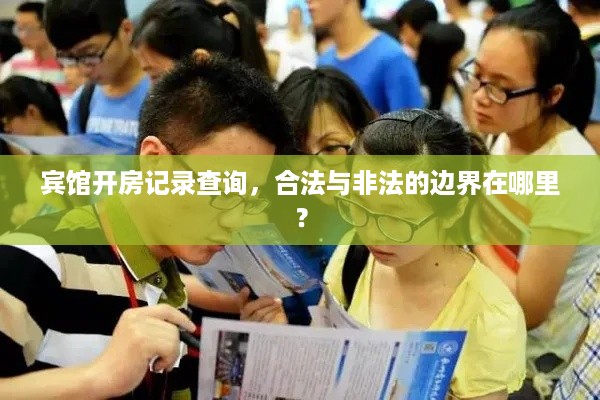 宾馆开房记录查询,合法与非法的边界在哪里? 宾馆开房记录查询,合法与非法的边界在哪里?