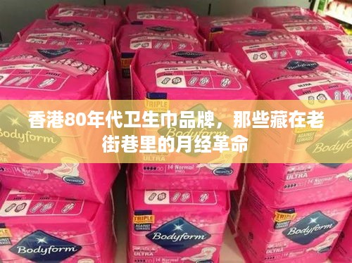 香港80年代卫生巾品牌,那些藏在老街巷里的月经革命 香港80年代卫生巾品牌,那些藏在老街巷里的月经革命