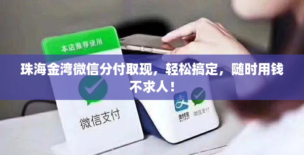 珠海金湾微信分付取现,轻松搞定,随时用钱不求人! 珠海金湾微信分付取现,轻松搞定,随时用钱不求人!
