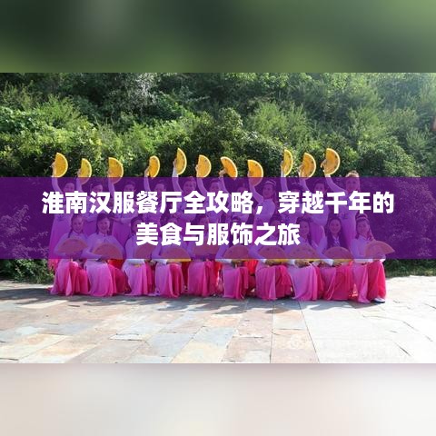 淮南汉服餐厅全攻略,穿越千年的美食与服饰之旅 淮南汉服餐厅全攻略,穿越千年的美食与服饰之旅