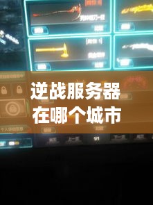 逆战服务器在哪个城市? 逆战服务器在哪个城市?