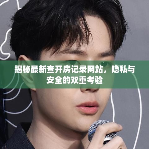 揭秘最新查开房记录网站,隐私与安全的双重考验 揭秘最新查开房记录网站,隐私与安全的双重考验