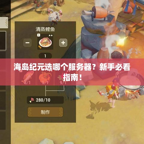 海岛纪元选哪个服务器?新手必看指南! 海岛纪元选哪个服务器?新手必看指南!