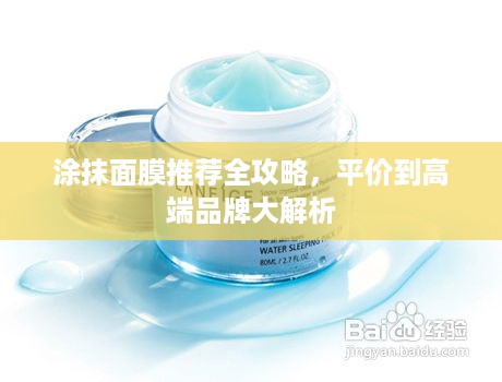 涂抹面膜推荐全攻略,平价到高端品牌大解析 涂抹面膜推荐全攻略,平价到高端品牌大解析
