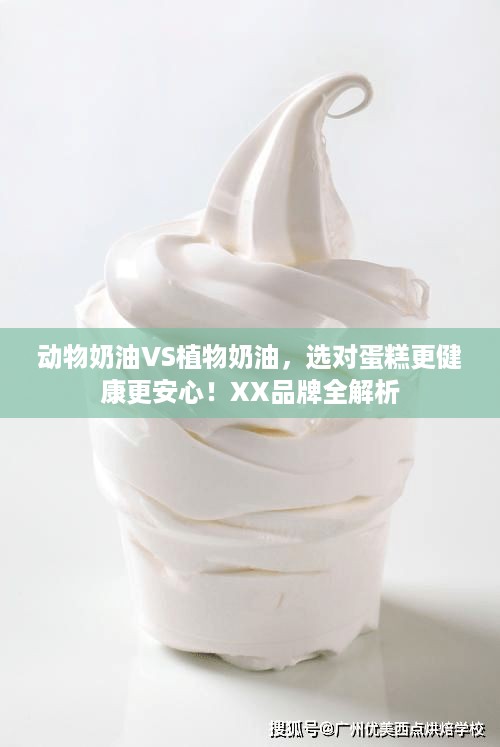 动物奶油VS植物奶油,选对蛋糕更健康更安心!XX品牌全解析 动物奶油VS植物奶油,选对蛋糕更健康更安心!XX品牌全解析