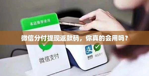 微信分付提现返款码，你真的会用吗？
