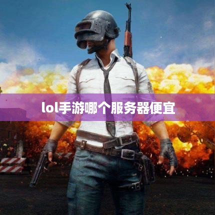 lol手游哪个服务器便宜 lol手游哪个服务器便宜