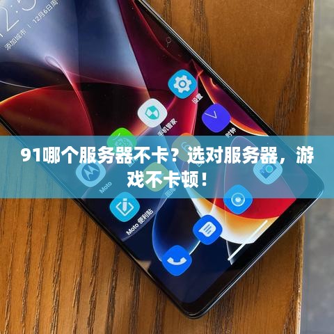 91哪个服务器不卡?选对服务器,游戏不卡顿! 91哪个服务器不卡?选对服务器,游戏不卡顿!