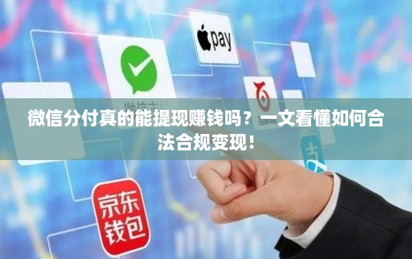 微信分付真的能提现赚钱吗?一文看懂如何合法合规变现! 微信分付真的能提现赚钱吗?一文看懂如何合法合规变现!