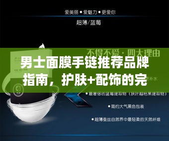 男士面膜手链推荐品牌指南,护肤+配饰的完美CP 男士面膜手链推荐品牌指南,护肤+配饰的完美CP