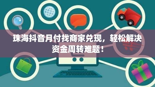 珠海抖音月付找商家兑现，轻松解决资金周转难题！