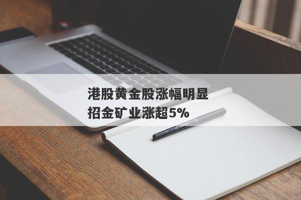 港股黄金股涨幅明显 招金矿业涨超5%