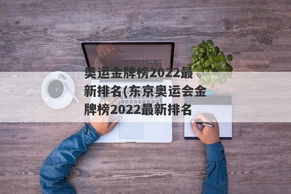 奥运金牌榜2022最新排名(东京奥运会金牌榜2022最新排名)