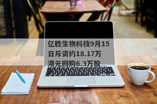 亿胜生物科技9月15日斥资约18.17万港元回购6.3万股